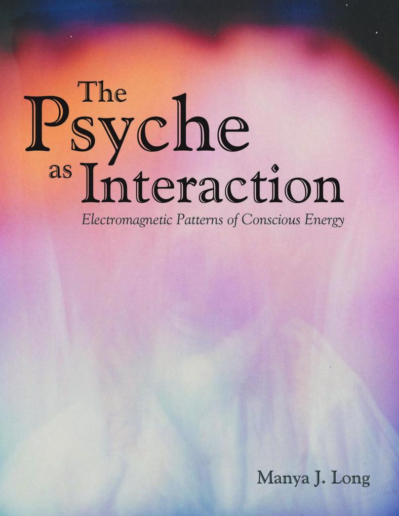 The Psyche As Interaction: Electromagnetic Patterns of Conscious Energy