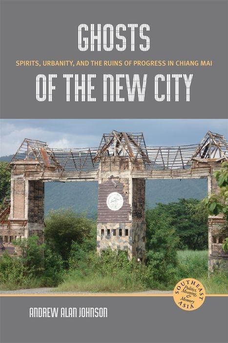 Ghosts of the New City: Spirits Urbanity and the Ruins of Progress in Chiang Mai