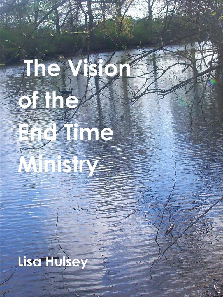 The Vision of the End Time Ministry