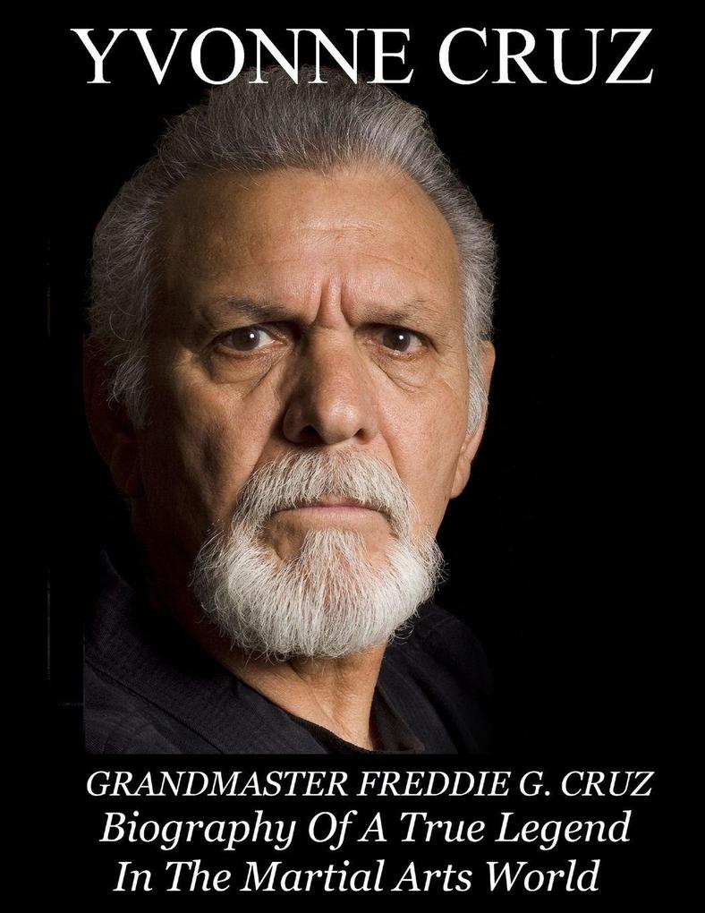 Grandmaster Freddie G. Cruz Biography of a True Legend in the Martial Arts World