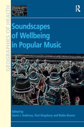 Soundscapes of Wellbeing in Popular Music. Edited by Gavin J. Andrews Paul Kingsbury and Robin A. Kearns