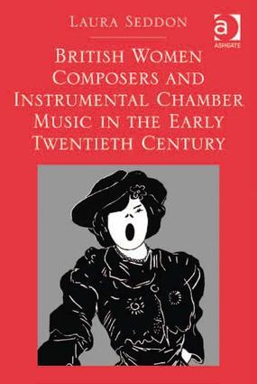 British Women Composers and Instrumental Chamber Music in the Early Twentieth Century. Laura Seddon