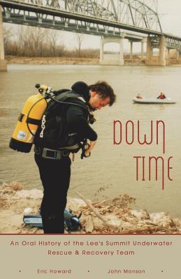Down Time: An Oral History of the Lee‘s Summit Underwater Rescue & Recovery Team