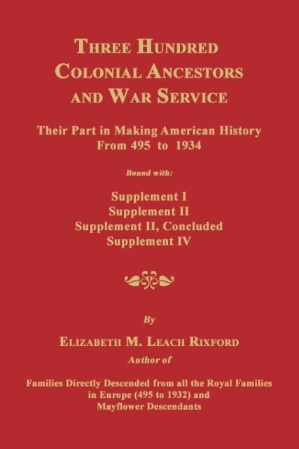 Three Hundred Colonial Ancestors and War Service: Their Part in Making American History from 495 to 1934. Bound with Supplement I Supplement II Supp