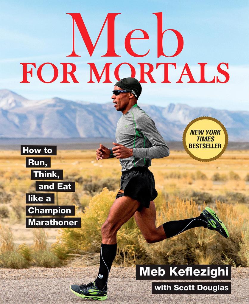 Meb for Mortals: How to Run Think and Eat Like a Champion Marathoner