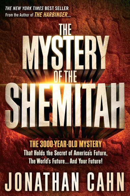 The Mystery of the Shemitah: The 3000-Year-Old Mystery That Holds the Secret of America‘s Future the World‘s Future and Your Future!