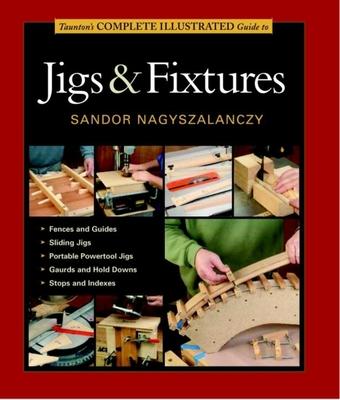 Taunton‘s Complete Illustrated Guide to Jigs & Fixtures
