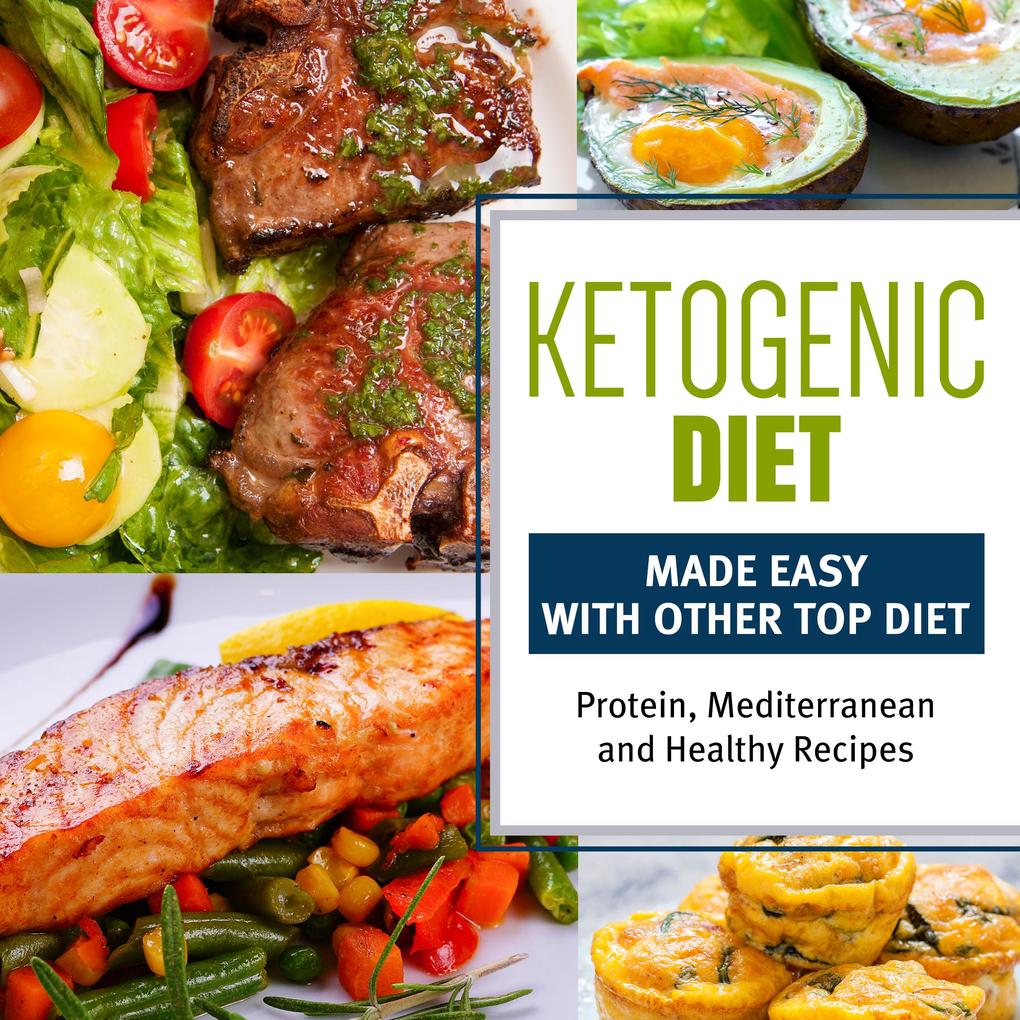 Ketogenic Diet Made Easy With Other Top Diets: Protein Mediterranean and Healthy Recipes
