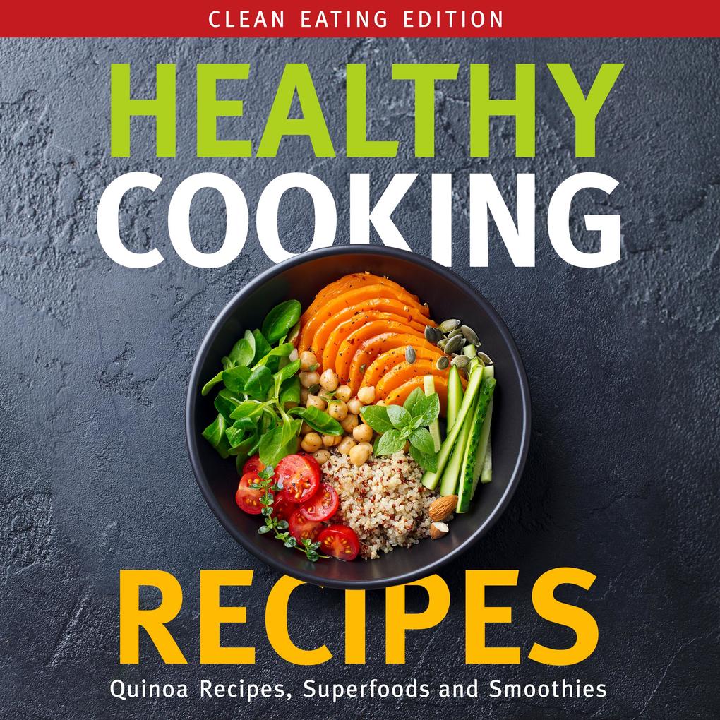 Healthy Cooking Recipes: Clean Eating Edition: Quinoa Recipes Superfoods and Smoothies