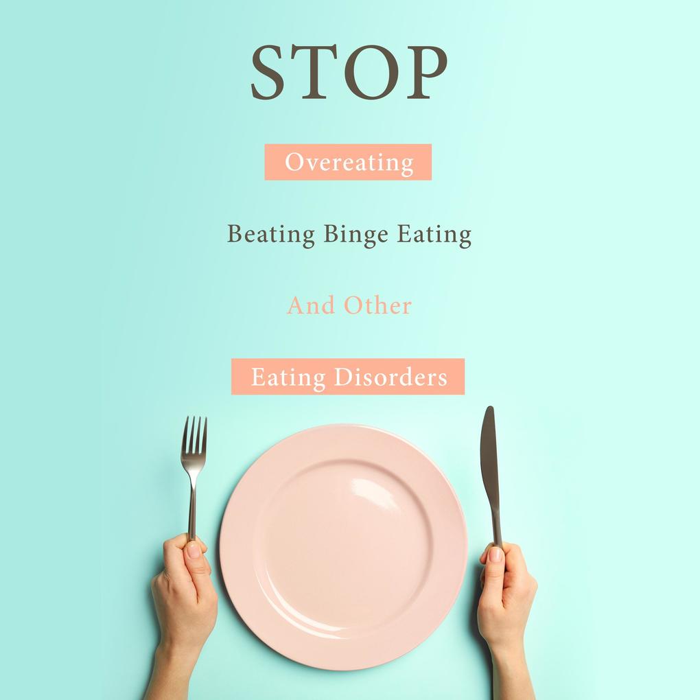 STOP Overeating Beating Binge Eating And Other Eating Disorders