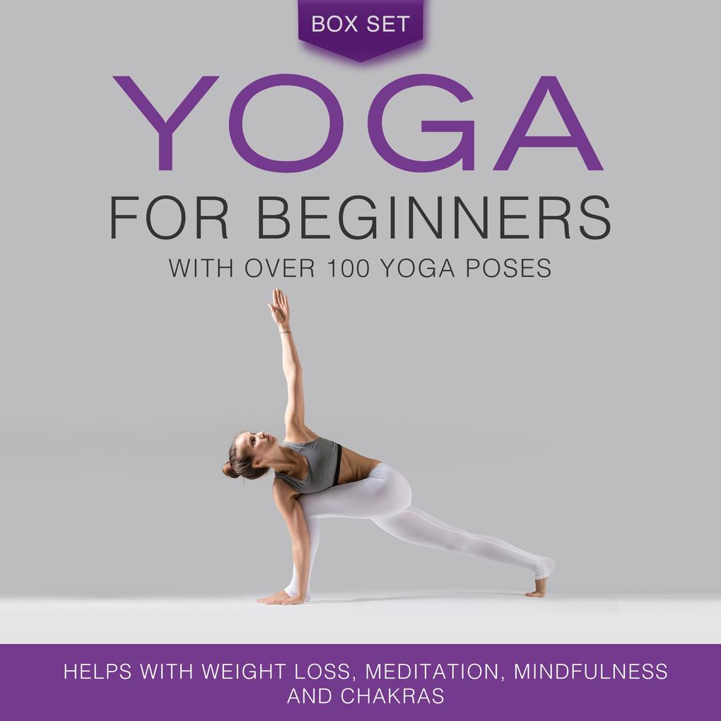 Yoga for Beginners With Over 100 Yoga Poses (Boxed Set): Helps with Weight Loss Meditation Mindfulness and Chakras