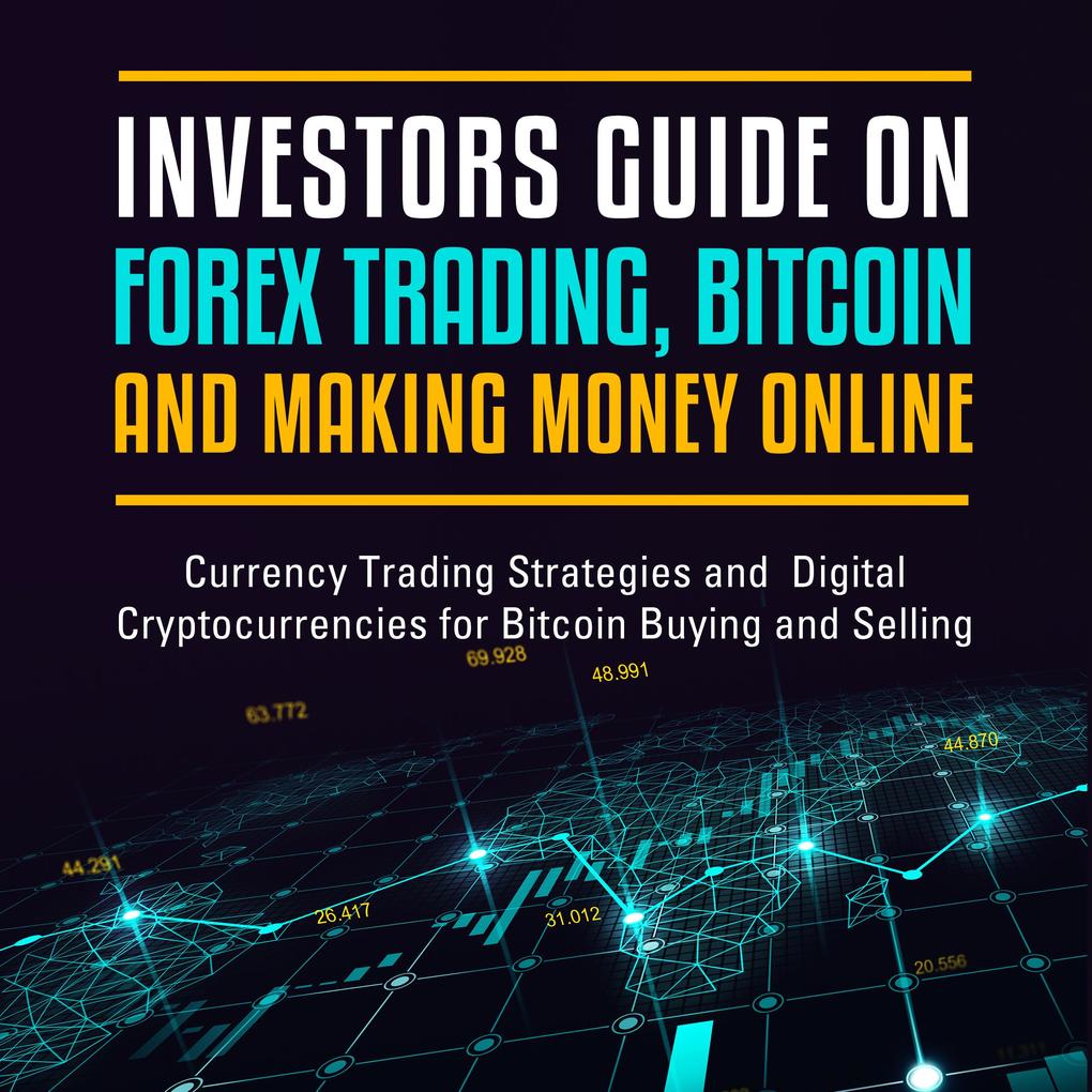 Investors Guide On Forex Trading Bitcoin and Making Money Online: Currency Trading Strategies and Digital Cryptocurrencies for Bitcoin Buying and Selling
