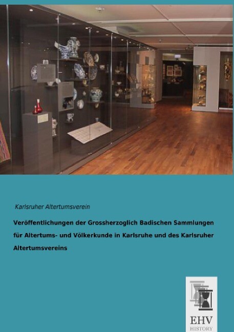 Veröffentlichungen der Grossherzoglich Badischen Sammlungen für Altertums- und Völkerkunde in Karlsruhe und des Karlsruher Altertumsvereins