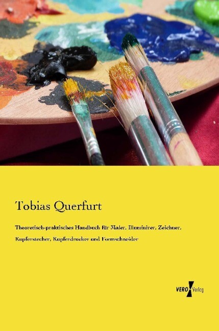 Theoretisch-praktisches Handbuch für Maler Illuminirer Zeichner Kupferstecher Kupferdrucker und Formschneider