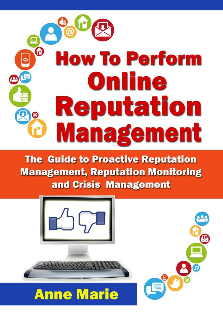 How to Perform Online Reputation Management - The Guide to Proactive Reputation Management Reputation Monitoring and Crisis Management