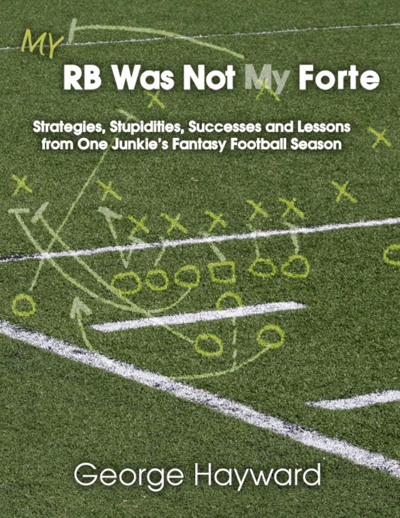 My RB Was Not My Forte: Strategies Stupidities Successes and Lessons from One Junkie‘s Fantasy Football Season