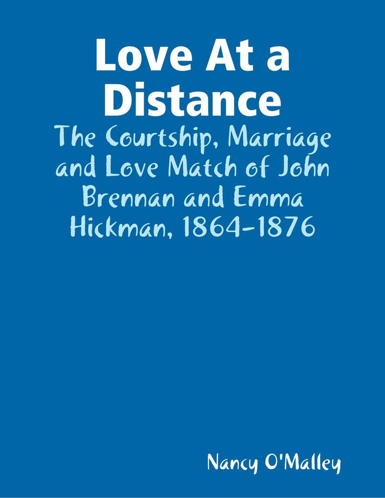 Love At a Distance: The Courtship Marriage and Love Match of John Brennan and Emma Hickman 1864-1876