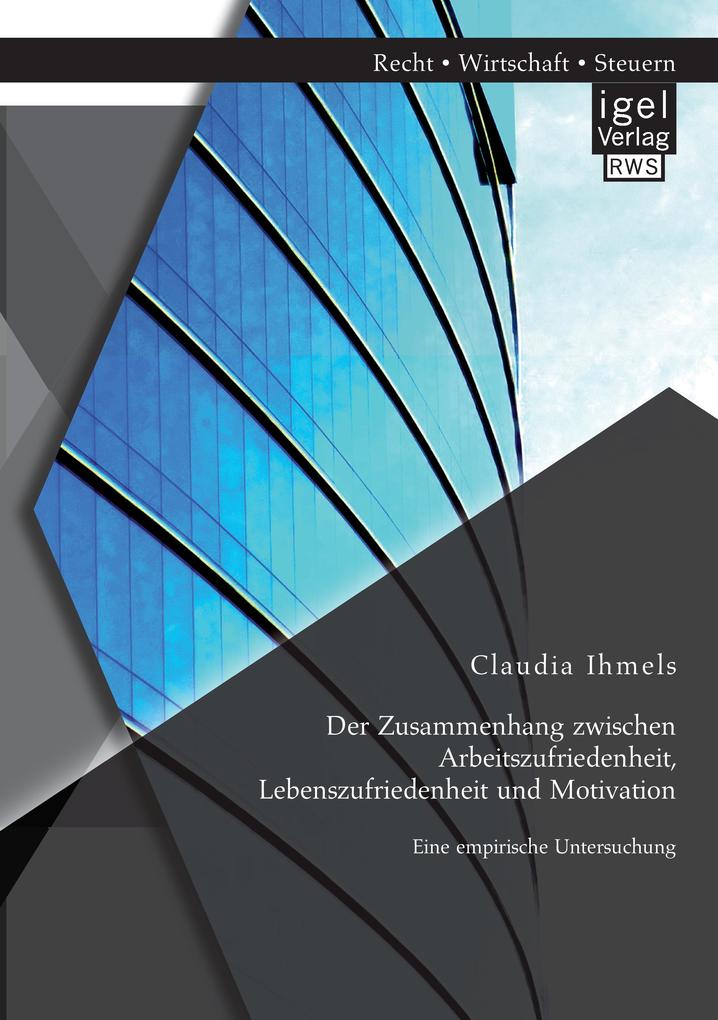Der Zusammenhang zwischen Arbeitszufriedenheit Lebenszufriedenheit und Motivation: Eine empirische Untersuchung