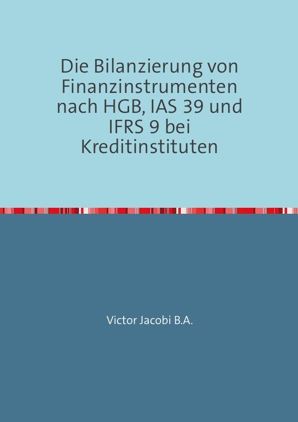 Die Bilanzierung von Finanzinstrumenten nach HGB IAS 39 und IFRS 9 bei Kreditinstituten