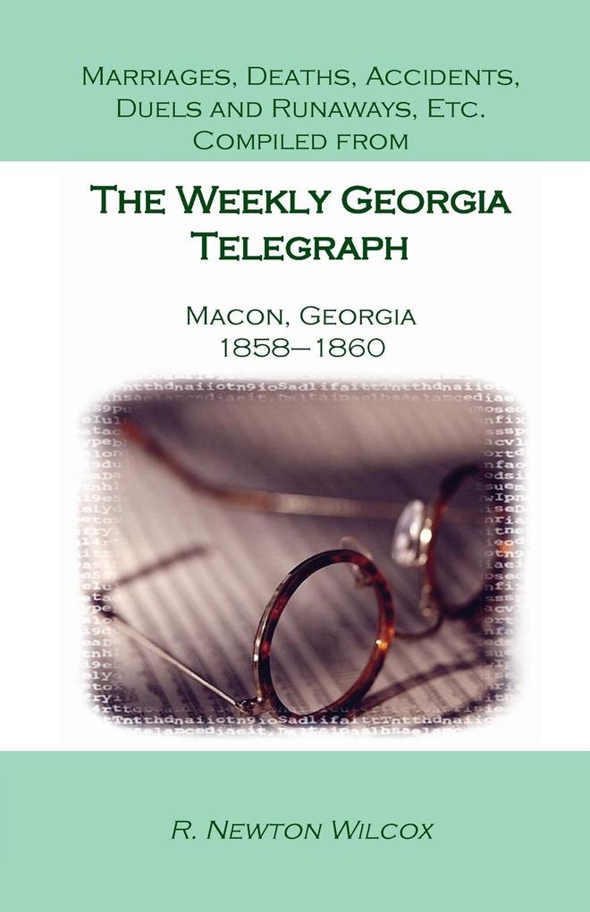 Marriages Deaths Accidents Duels and Runaways Etc. Compiled from the Weekly Georgia Telegraph Macon Georgia 1858-1860