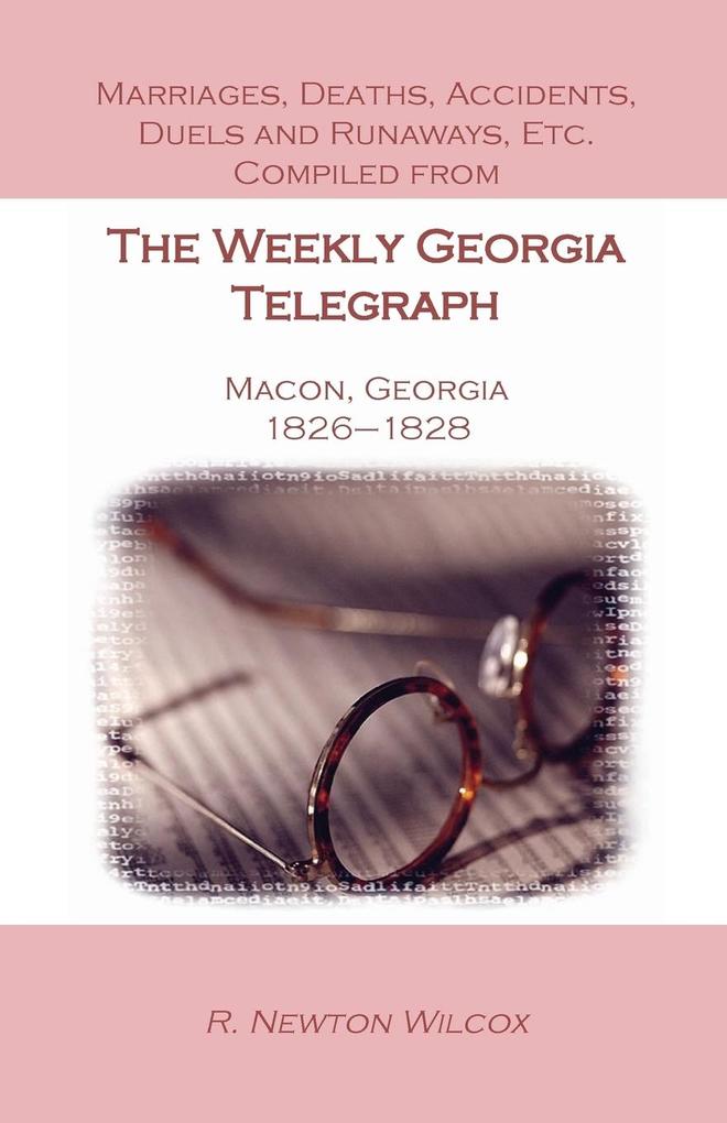 Marriages Deaths Accidents Duels and Runaways Etc. Compiled from the Weekly Georgia Telegraph Macon Georgia 1826-1828