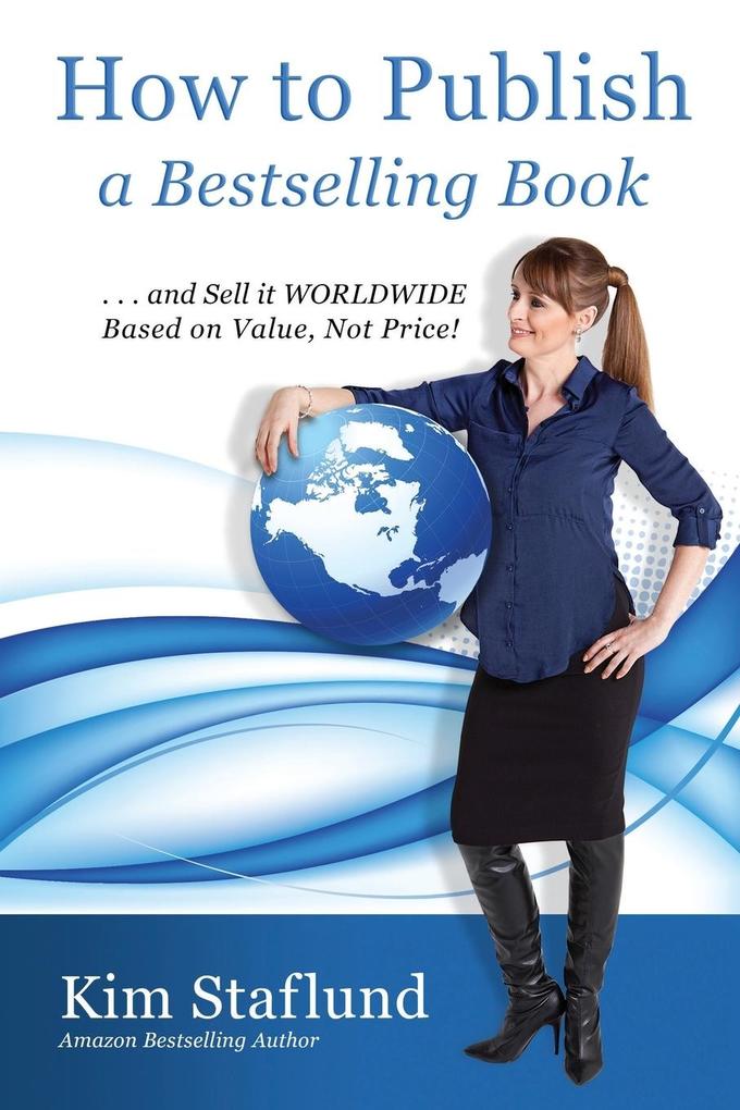 How to Publish a Bestselling Book ... and Sell It Worldwide Based on Value Not Price!