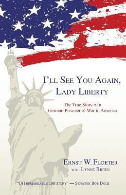 I‘ll See You Again Lady Liberty: The True Story of a German Prisoner of War in America