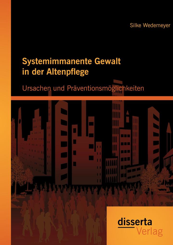 Systemimmanente Gewalt in der Altenpflege - Ursachen und Präventionsmöglichkeiten