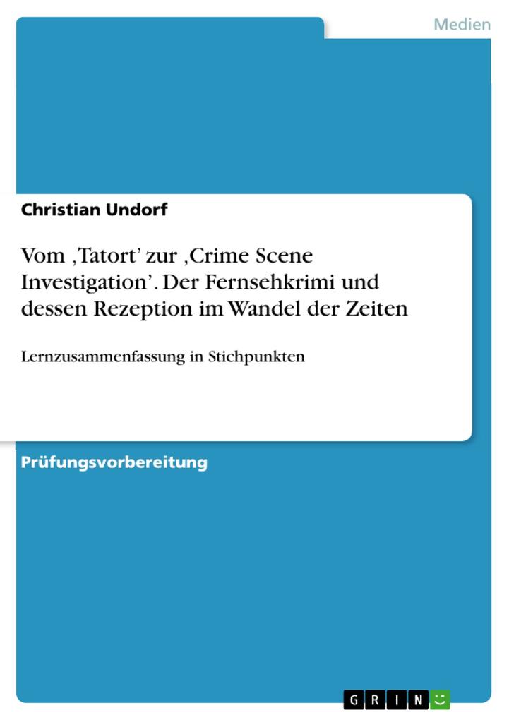 Vom Tatort' zur Crime Scene Investigation'. Der Fernsehkrimi und dessen Rezeption im Wandel der Zeiten - Christian Undorf