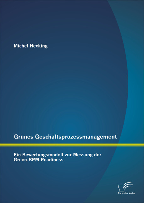 Grünes Geschäftsprozessmanagement: Ein Bewertungsmodell zur Messung der Green-BPM-Readiness