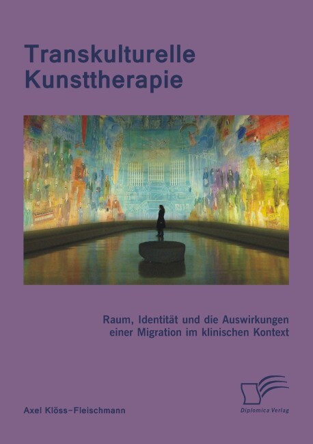 Transkulturelle Kunsttherapie: Der therapeutische Raum Identität und die Auswirkungen einer Migration im psychologischen und soziologischen Kontext