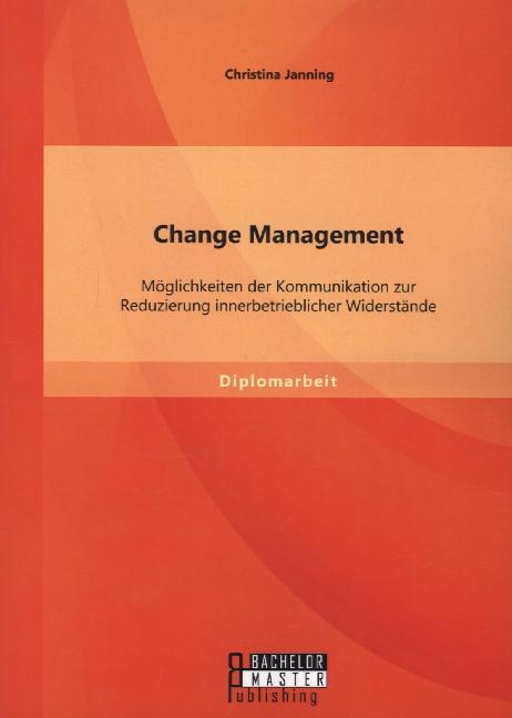 Change Management: Möglichkeiten der Kommunikation zur Reduzierung innerbetrieblicher Widerstände