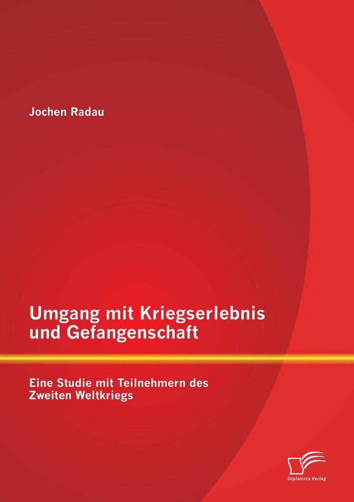 Umgang mit Kriegserlebnis und Gefangenschaft: Eine Studie mit Teilnehmern des Zweiten Weltkriegs