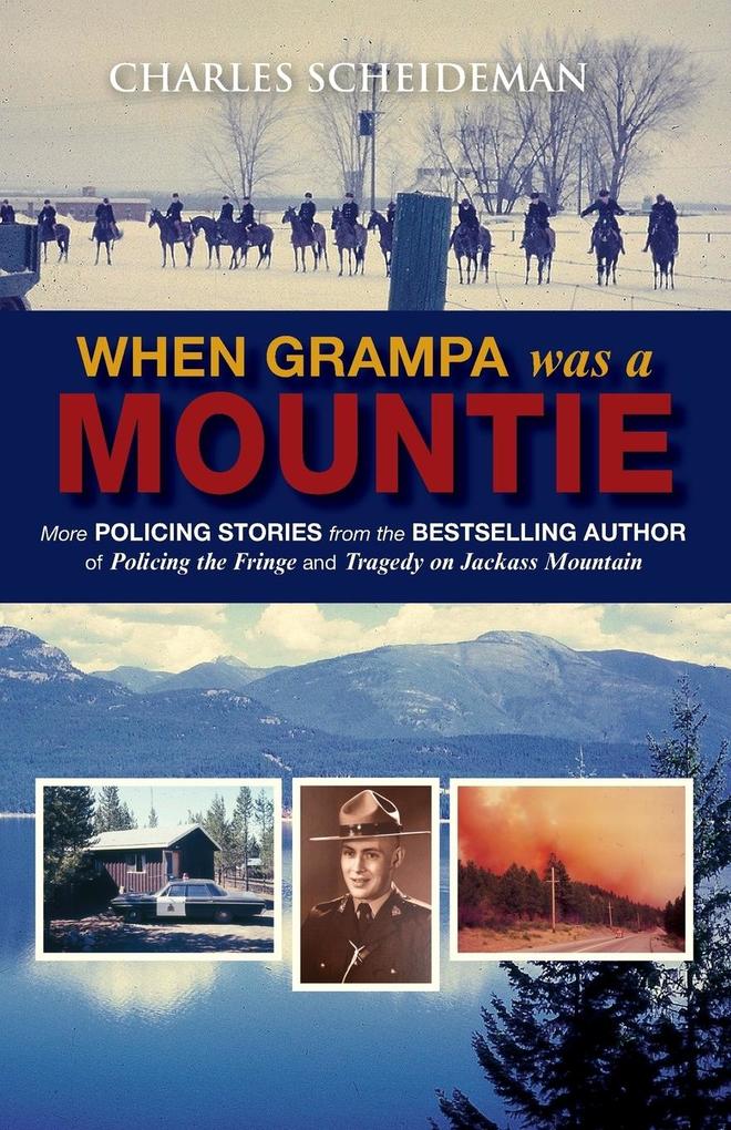 When Grampa Was a Mountie: More Policing Stories from the Bestselling Author of Policing the Fringe and Tragedy on Jackass Mountain