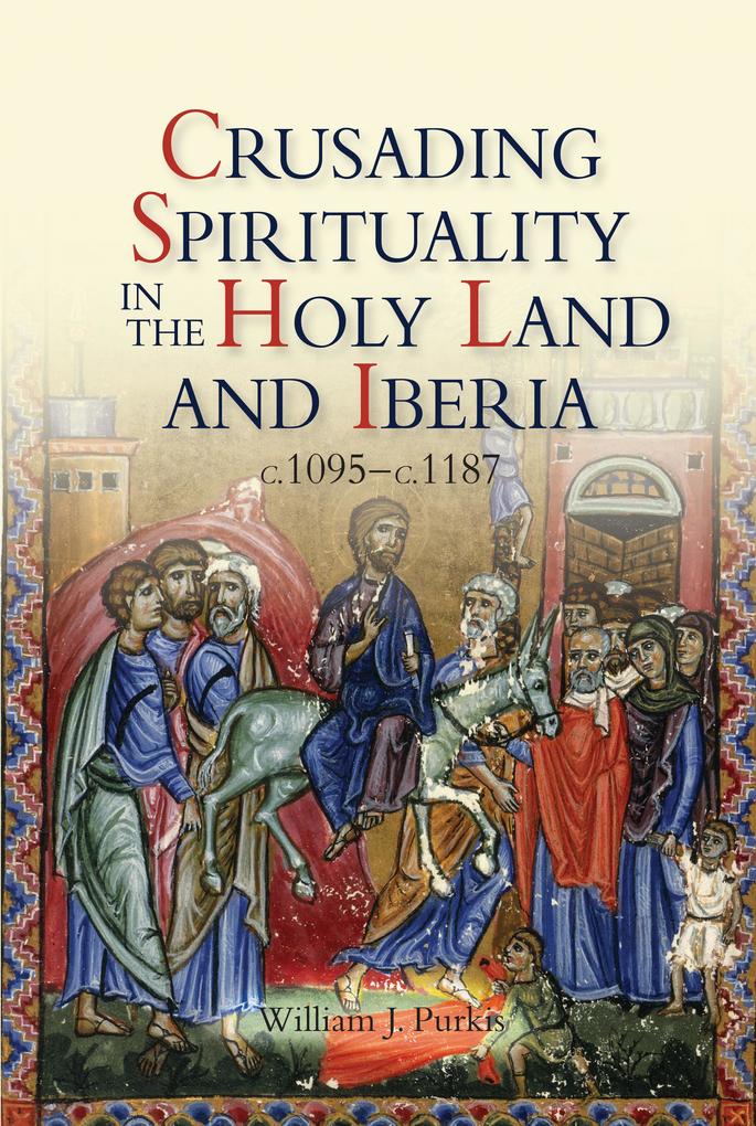 Crusading Spirituality in the Holy Land and Iberia c.1095-c.1187