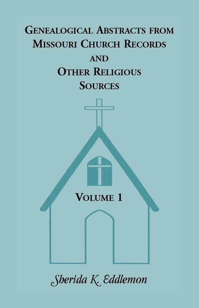 Genealogical Abstracts from Missouri Church Records and Other Religious Sources Volume 1
