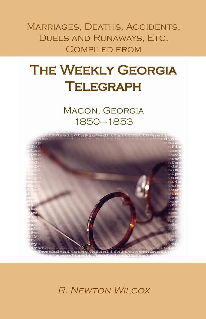 Marriages Deaths Accidents Duels and Runaways Etc. Compiled from the Weekly Georgia Telegraph Macon Georgia 1850-1853
