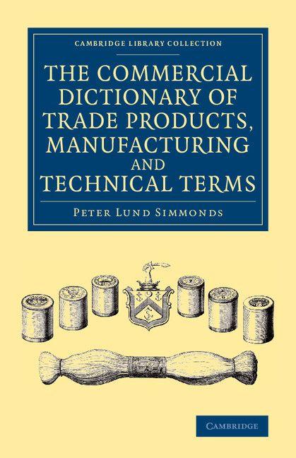 The Commercial Dictionary of Trade Products Manufacturing and Technical Terms