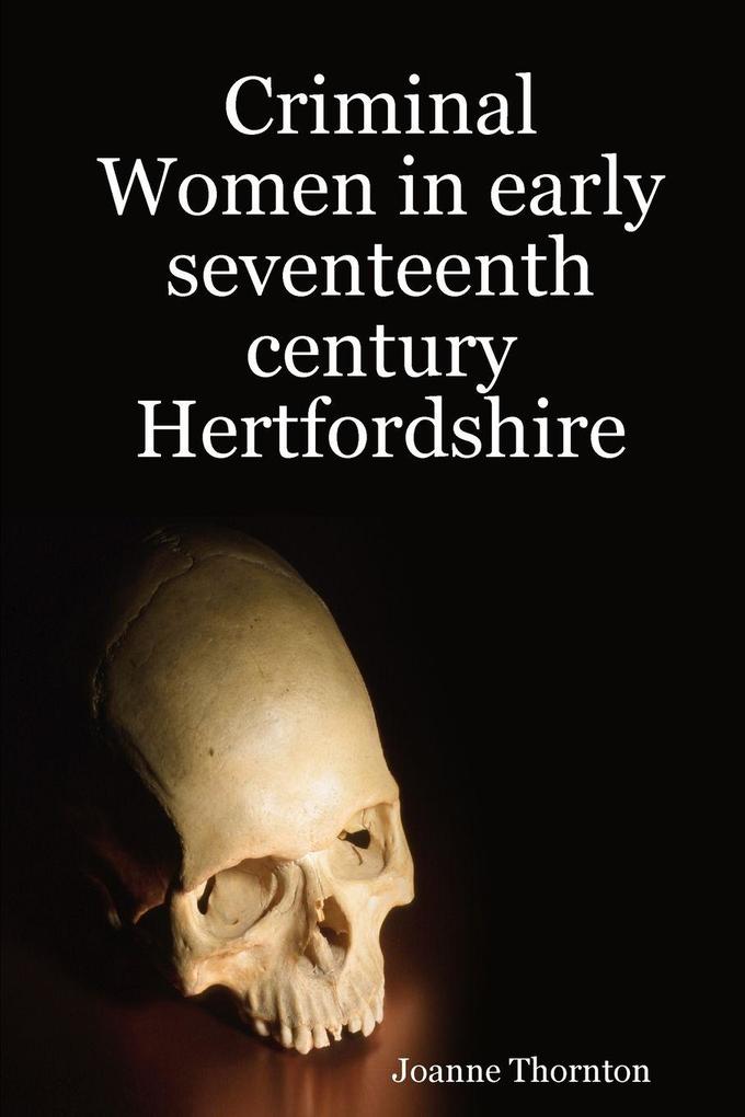 Criminal Women in early seventeenth century Hertfordshire