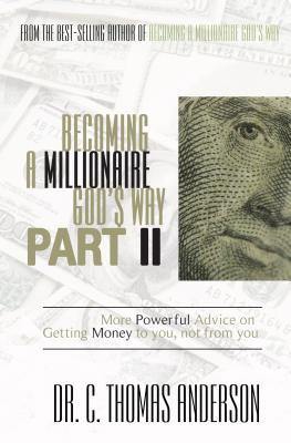 Becoming a Millionaire God‘s Way Part II: More Powerful Advice on Getting Money to You Not from You