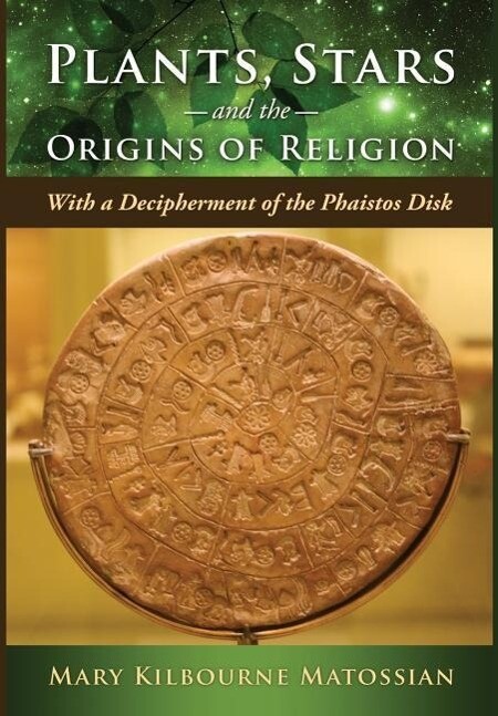 Plants Stars and the Origins of Religion: With a Decipherment of the Phaistos Disk
