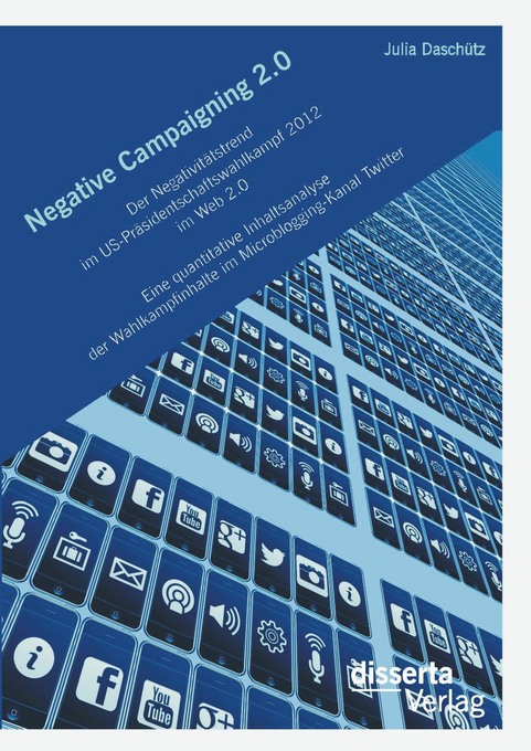 Negative Campaigning 2.0: Der Negativitätstrend im US-Präsidentschaftswahlkampf 2012 im Web 2.0Eine quantitative Inhaltsanalyse der Wahlkampfinhalte im Microblogging-Kanal Twitter