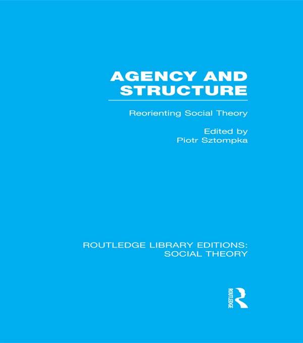 Agency and Structure (RLE Social Theory)