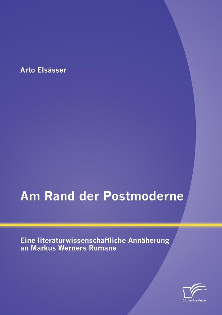 Am Rand der Postmoderne: Eine literaturwissenschaftliche Annäherung an Markus Werners Romane