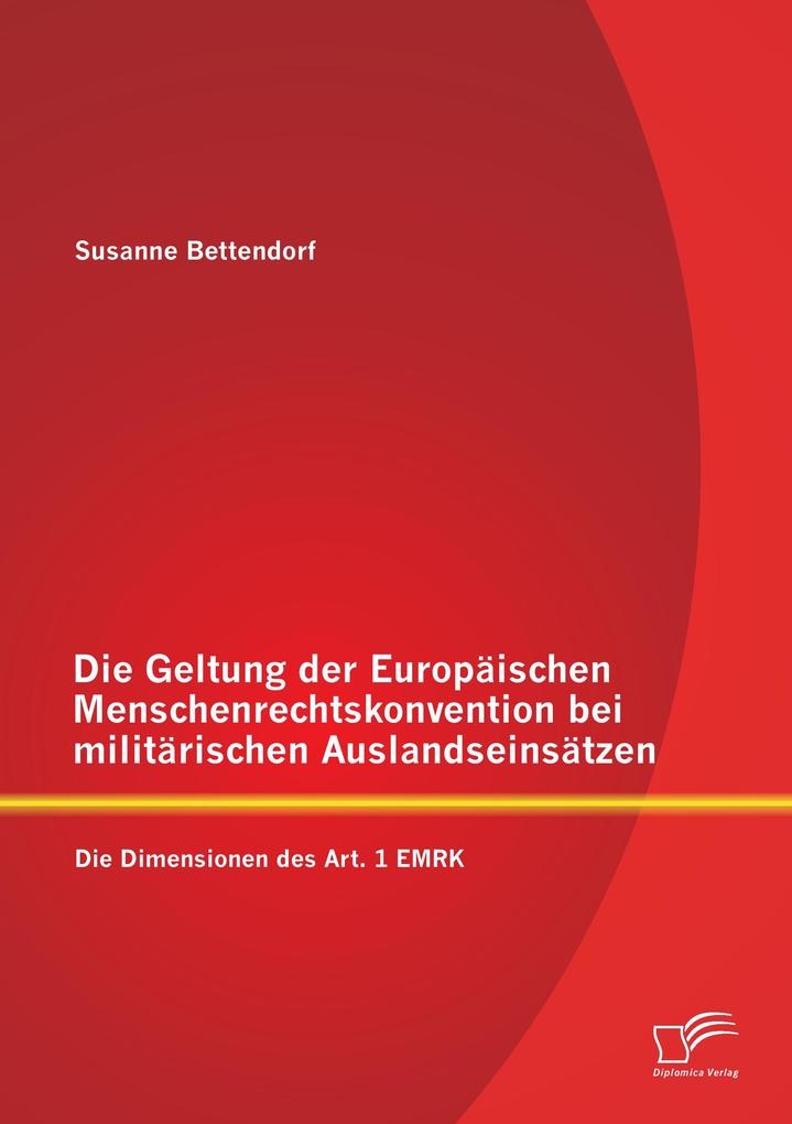 Die Geltung der Europäischen Menschenrechtskonvention bei militärischen Auslandseinsätzen: Die Dimensionen des Art. 1 EMRK