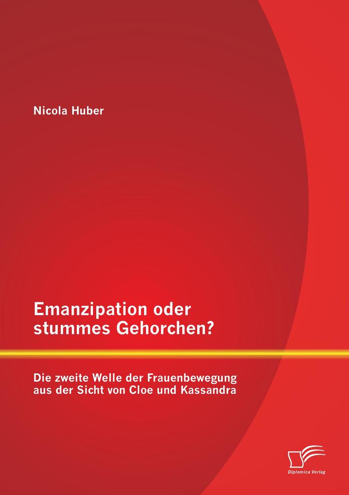 Emanzipation oder stummes Gehorchen? Die zweite Welle der Frauenbewegung aus der Sicht von Cloe und Kassandra