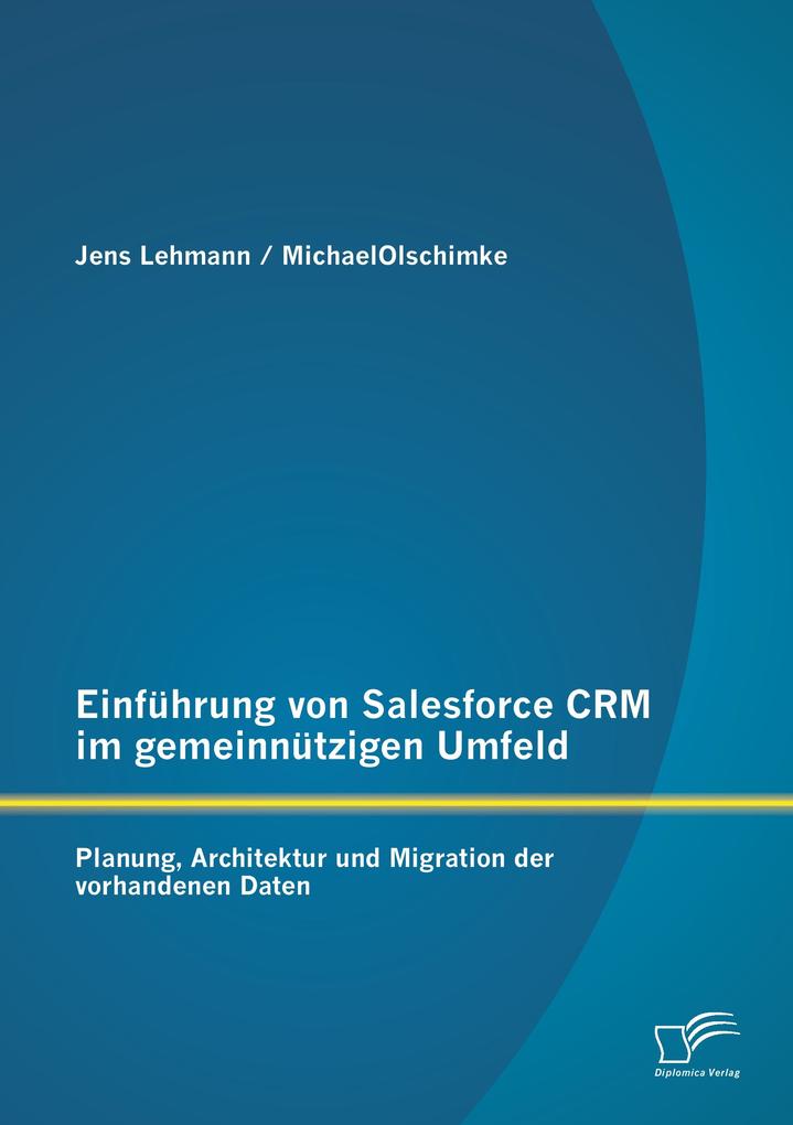 Einführung von Salesforce CRM im gemeinnützigen Umfeld: Planung Architektur und Migration der vorhandenen Daten