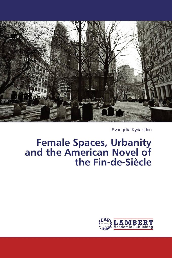 Female Spaces Urbanity and the American Novel of the Fin-de-Siècle