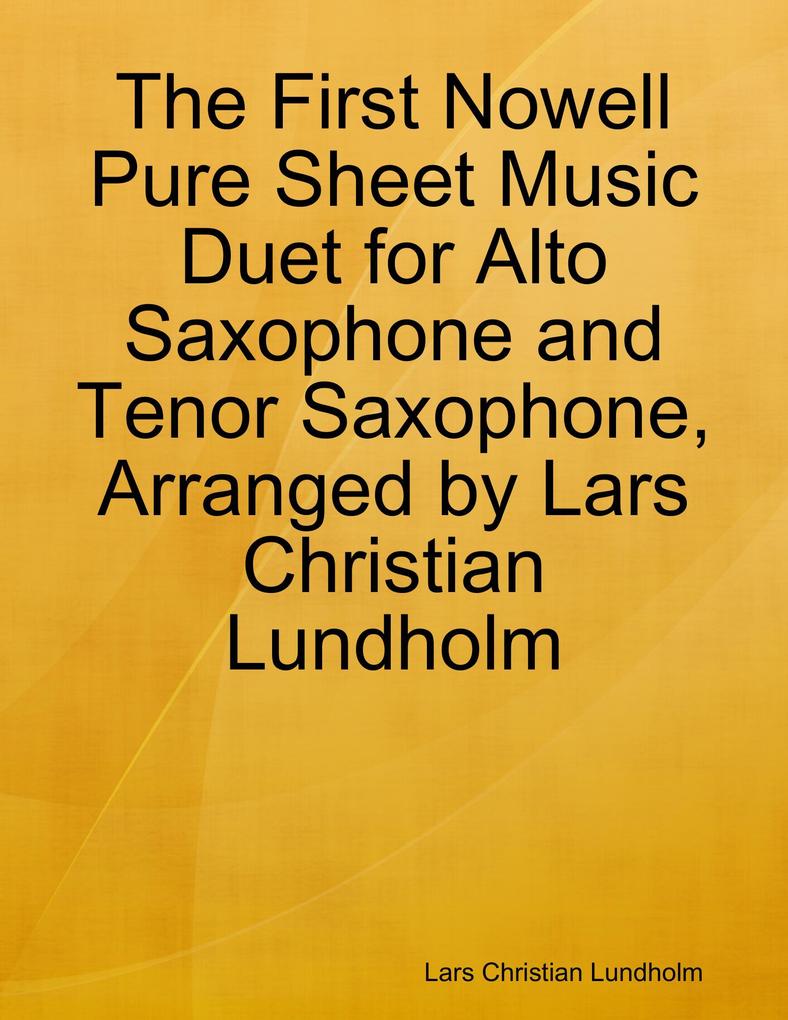 The First Nowell Pure Sheet Music Duet for Alto Saxophone and Tenor Saxophone Arranged by Lars Christian Lundholm