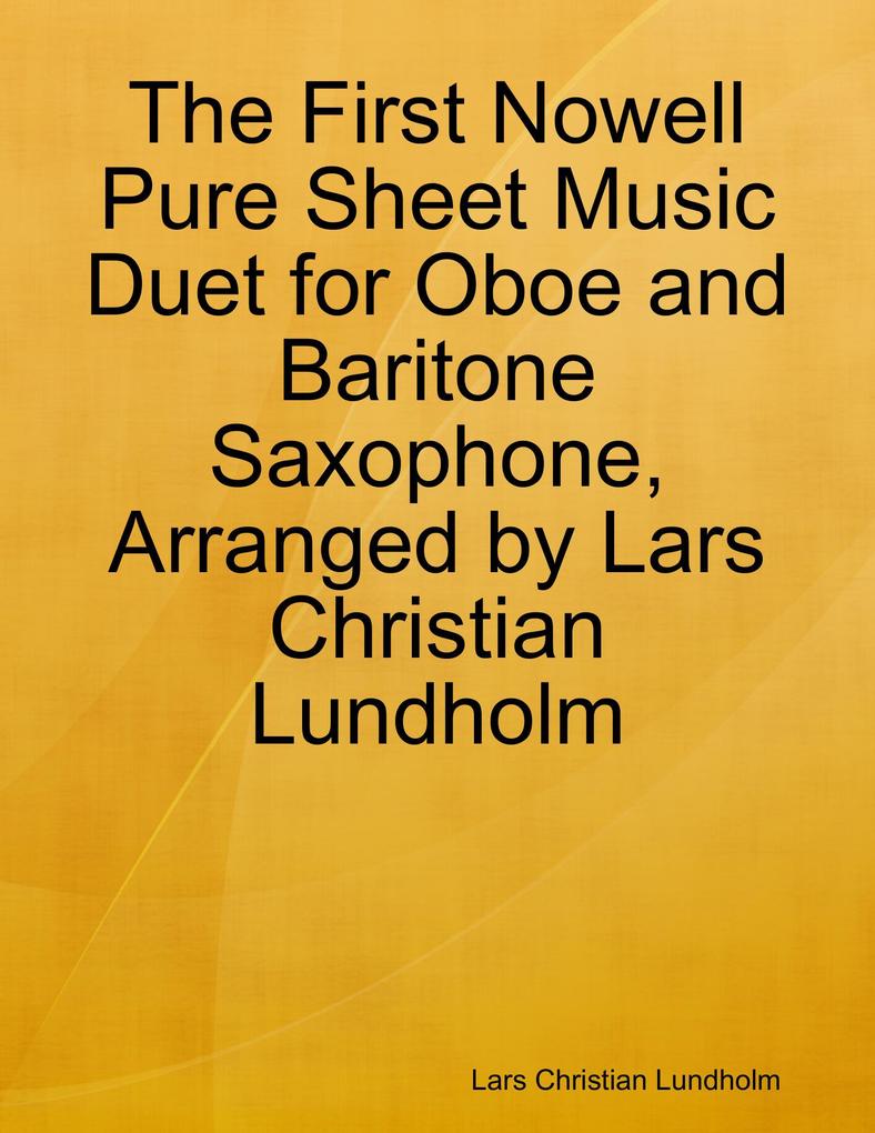 The First Nowell Pure Sheet Music Duet for Oboe and Baritone Saxophone Arranged by Lars Christian Lundholm